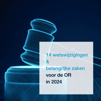 14 wetswijzigingen en belangrijke zaken voor de OR in 2024 - CT2.nl